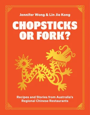Chopsticks or Fork: Recipes and Stories from Australias Regional Chinese Restaurants